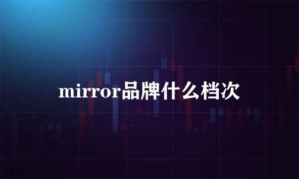 mirror品牌什么档次