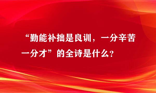 “勤能补拙是良训，一分辛苦一分才”的全诗是什么？