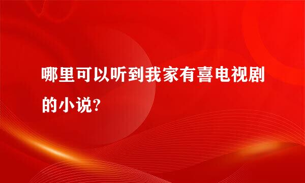 哪里可以听到我家有喜电视剧的小说?