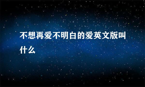 不想再爱不明白的爱英文版叫什么