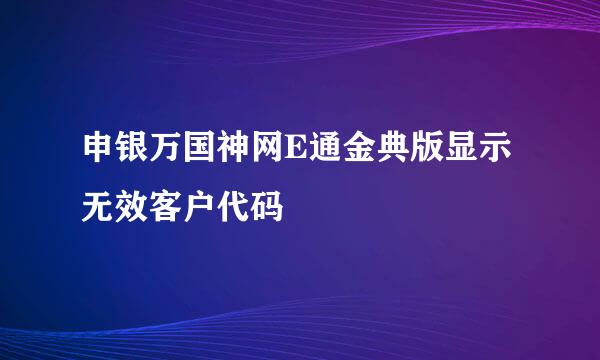 申银万国神网E通金典版显示无效客户代码