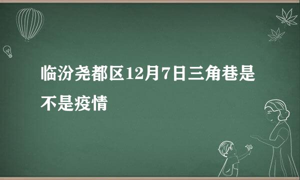 临汾尧都区12月7日三角巷是不是疫情