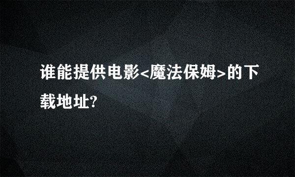 谁能提供电影<魔法保姆>的下载地址?