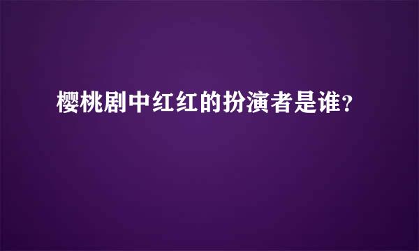 樱桃剧中红红的扮演者是谁？