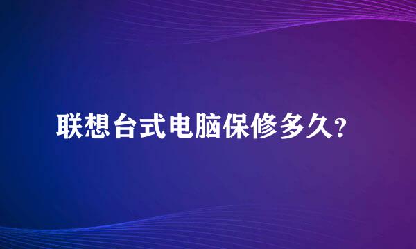 联想台式电脑保修多久？