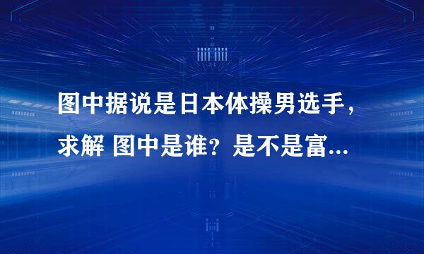 图中据说是日本体操男选手，求解 图中是谁？是不是富田洋之？