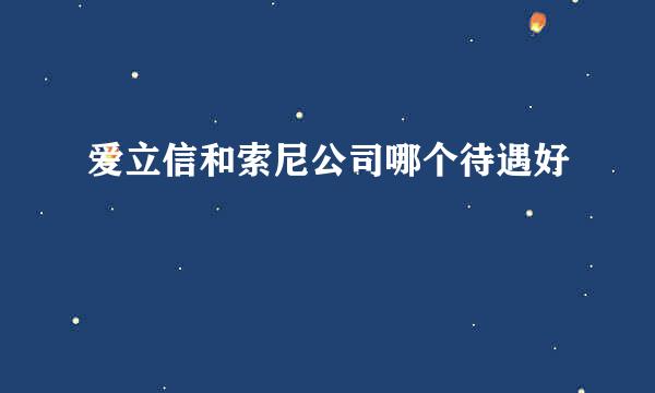 爱立信和索尼公司哪个待遇好