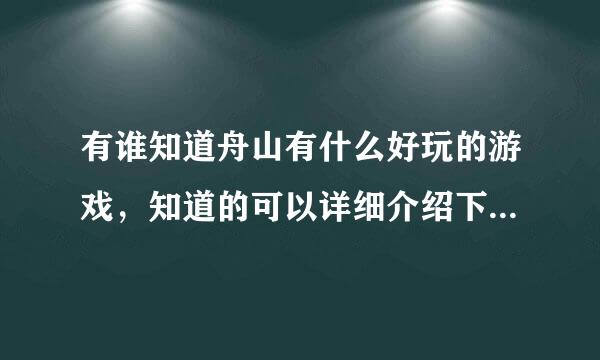 有谁知道舟山有什么好玩的游戏，知道的可以详细介绍下，谢谢了