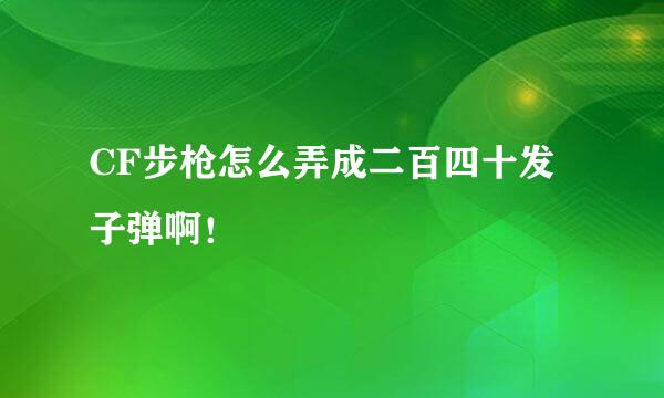 CF步枪怎么弄成二百四十发子弹啊！