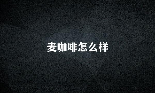 麦咖啡怎么样