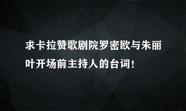 求卡拉赞歌剧院罗密欧与朱丽叶开场前主持人的台词！