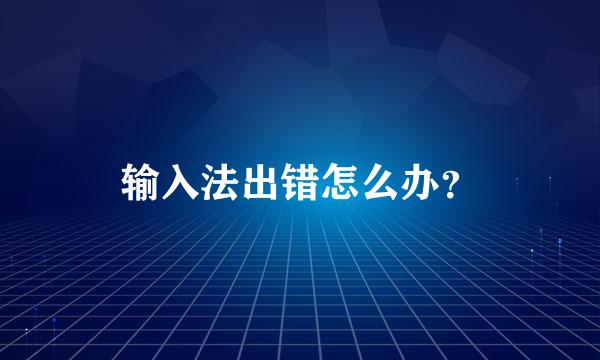 输入法出错怎么办？