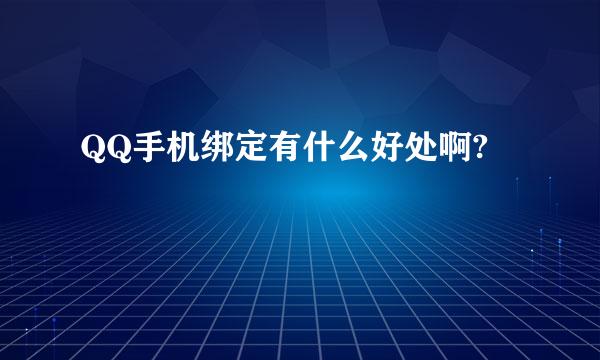 QQ手机绑定有什么好处啊?