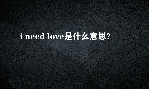 i need love是什么意思?