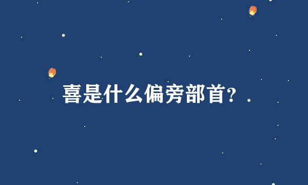 喜是什么偏旁部首？