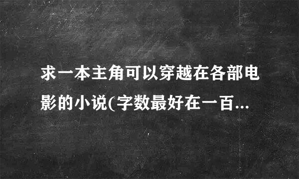 求一本主角可以穿越在各部电影的小说(字数最好在一百万以上)