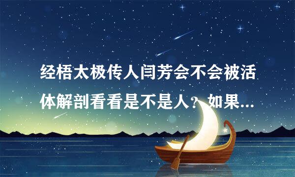 经梧太极传人闫芳会不会被活体解剖看看是不是人？如果是人的话会不会有人想省略几百万和谐字的问候她？