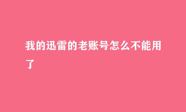 我的迅雷的老账号怎么不能用了