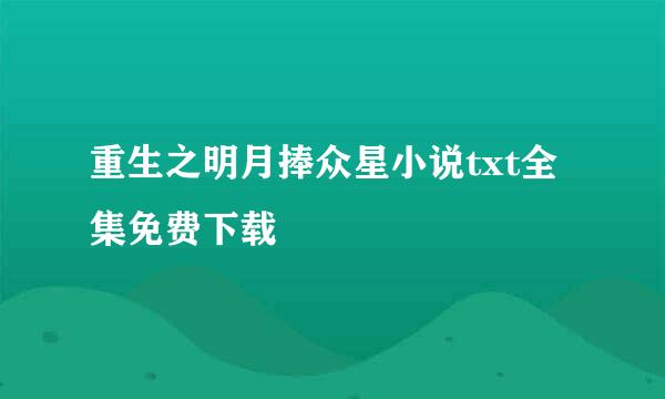 重生之明月捧众星小说txt全集免费下载