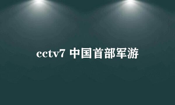 cctv7 中国首部军游