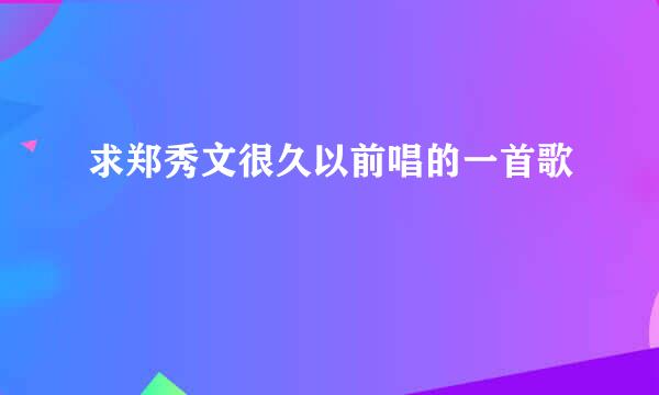 求郑秀文很久以前唱的一首歌