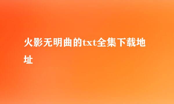 火影无明曲的txt全集下载地址