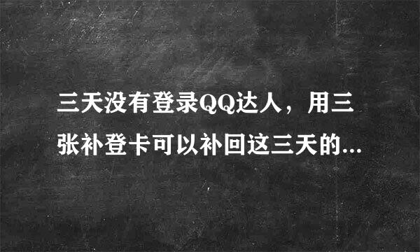 三天没有登录QQ达人，用三张补登卡可以补回这三天的登录吗?