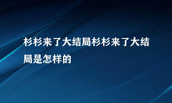 杉杉来了大结局杉杉来了大结局是怎样的