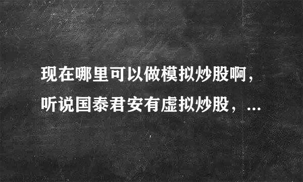 现在哪里可以做模拟炒股啊，听说国泰君安有虚拟炒股，这个需要开户吗？