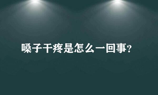 嗓子干疼是怎么一回事？