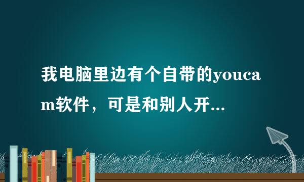 我电脑里边有个自带的youcam软件，可是和别人开视频的时候只能手动打开这个软件才能正常视频，跪求。