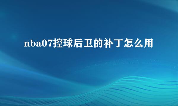 nba07控球后卫的补丁怎么用