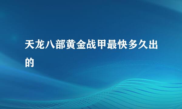 天龙八部黄金战甲最快多久出的