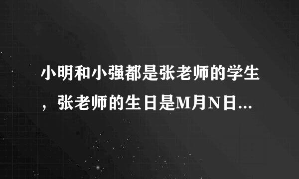 小明和小强都是张老师的学生，张老师的生日是M月N日， 2人都知道张老师的生日是下列10组中的一天，