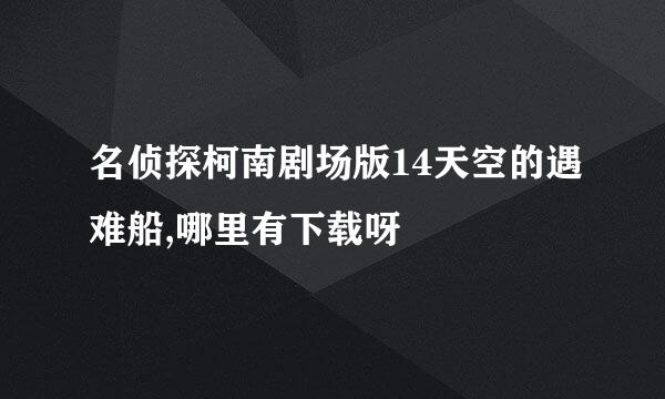 名侦探柯南剧场版14天空的遇难船,哪里有下载呀