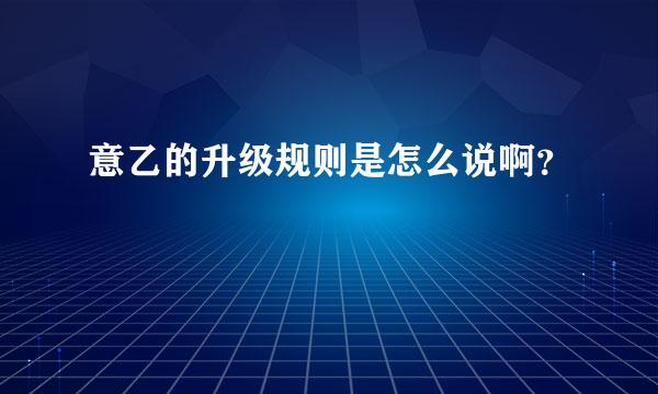 意乙的升级规则是怎么说啊？