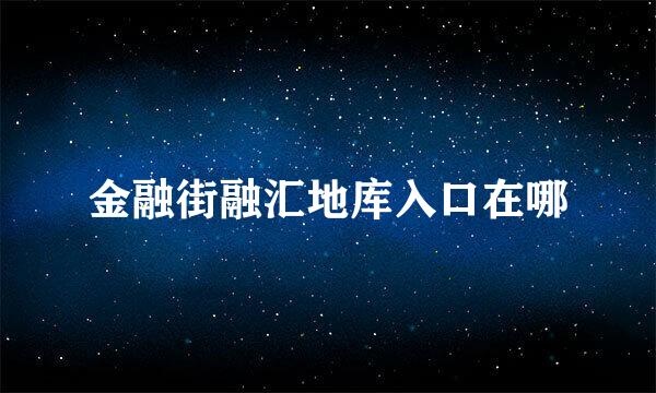 金融街融汇地库入口在哪