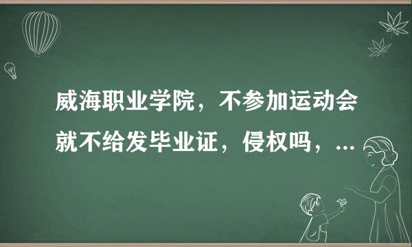 威海职业学院，不参加运动会就不给发毕业证，侵权吗，怎么办？