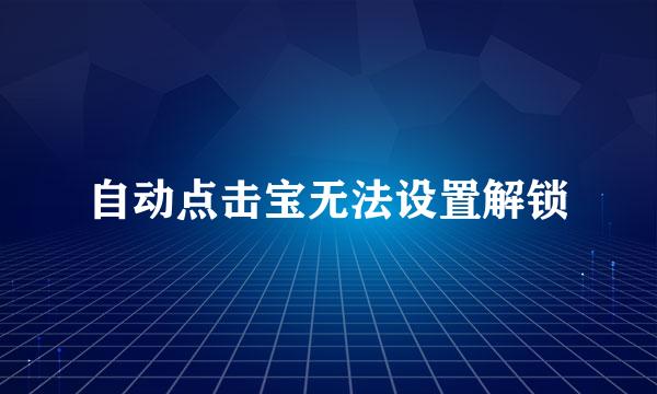 自动点击宝无法设置解锁