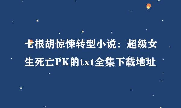 七根胡惊悚转型小说：超级女生死亡PK的txt全集下载地址