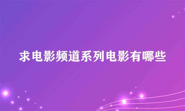 求电影频道系列电影有哪些