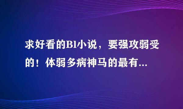 求好看的Bl小说，要强攻弱受的！体弱多病神马的最有爱了啊啊啊啊！！！！