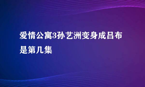 爱情公寓3孙艺洲变身成吕布是第几集