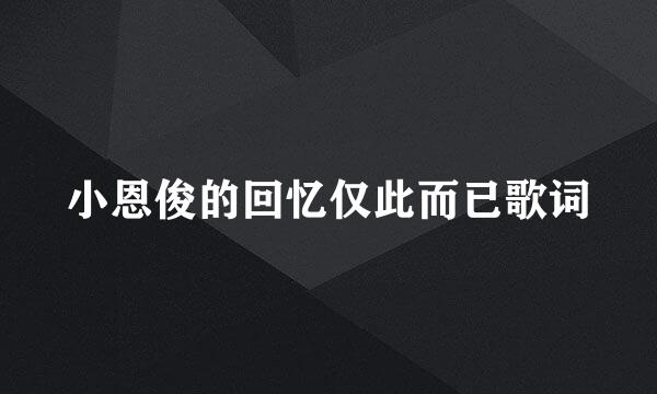 小恩俊的回忆仅此而已歌词