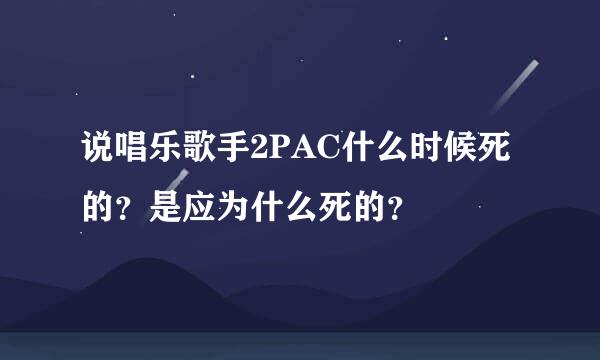 说唱乐歌手2PAC什么时候死的？是应为什么死的？