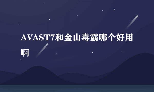 AVAST7和金山毒霸哪个好用啊