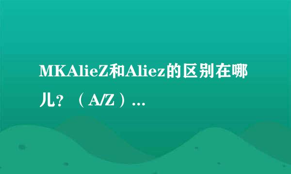 MKAlieZ和Aliez的区别在哪儿？（A/Z）核爆神曲和ED