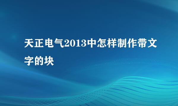 天正电气2013中怎样制作带文字的块