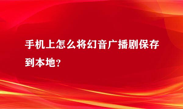 手机上怎么将幻音广播剧保存到本地？