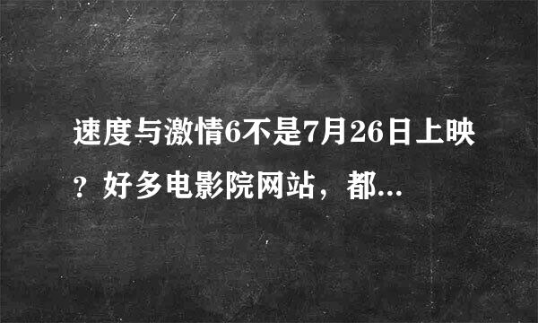 速度与激情6不是7月26日上映？好多电影院网站，都被撤下了，26号没速度与激情6啊。